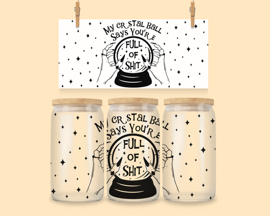 16oz UVDTF My Crystal Ball Says You're Full Of Sh!t