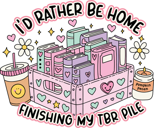 I'd Rather Be At Home Finishing My TBR Pile DTF